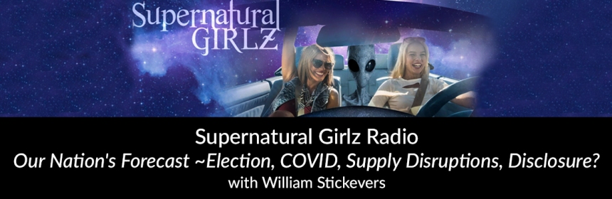 Supernatural Girlz Radio - Our Nation's Forecast - Election, COVID, Supply Disruptions, Disclosure - with William Stickevers